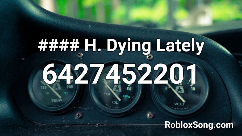 #### H. Dying Lately Roblox ID