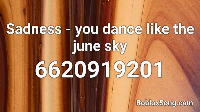 Sadness - you dance like the june sky Roblox ID