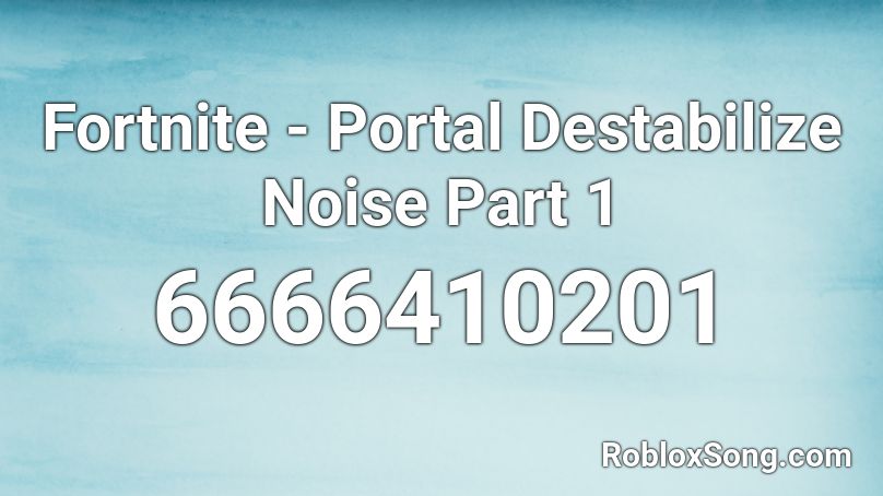 Fortnite - Portal Destabilize Noise Part 1 Roblox ID