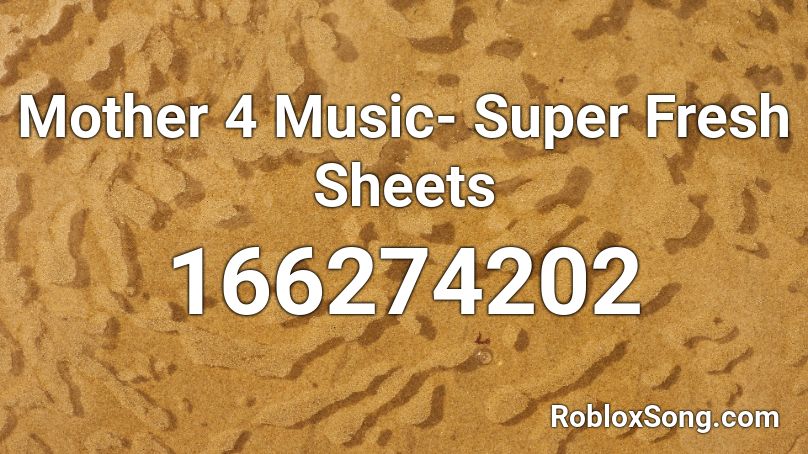 Mother 4 Music- Super Fresh Sheets Roblox ID