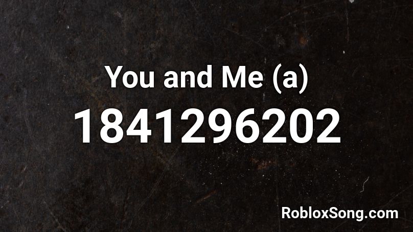 You and Me (a) Roblox ID