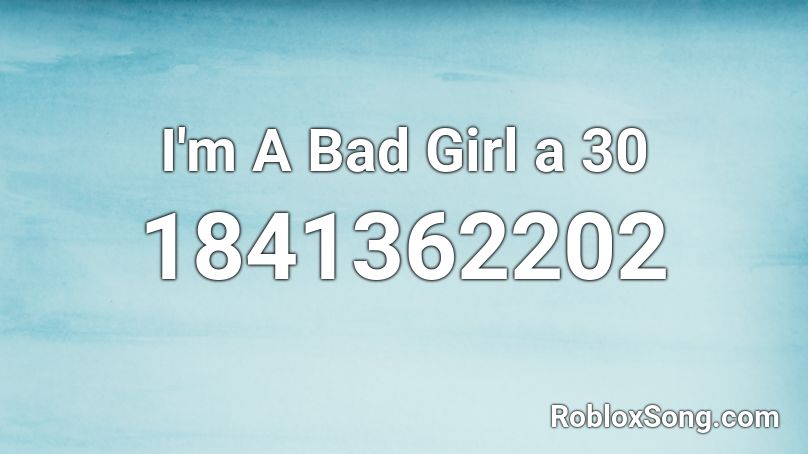 I'm A Bad Girl a 30 Roblox ID