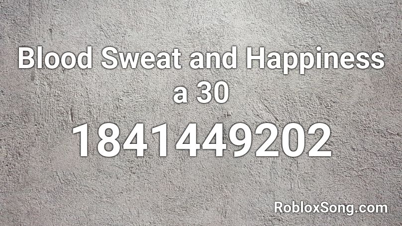 Blood Sweat and Happiness a 30 Roblox ID