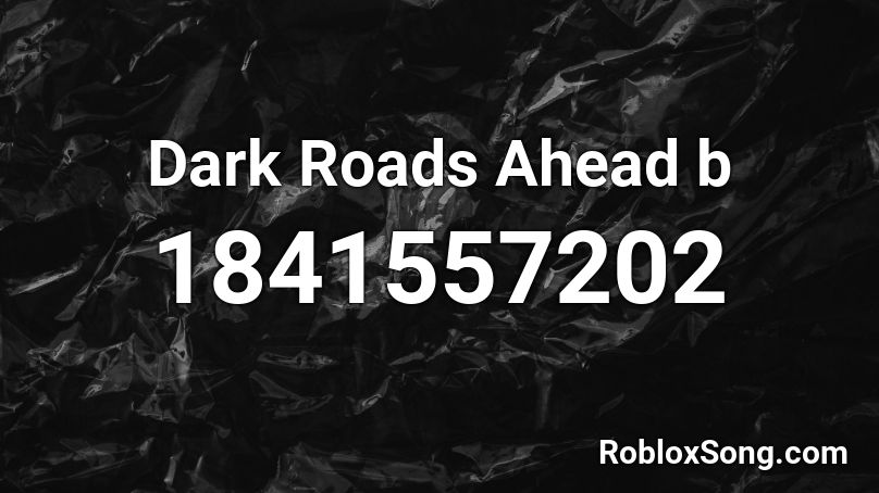 Dark Roads Ahead b Roblox ID