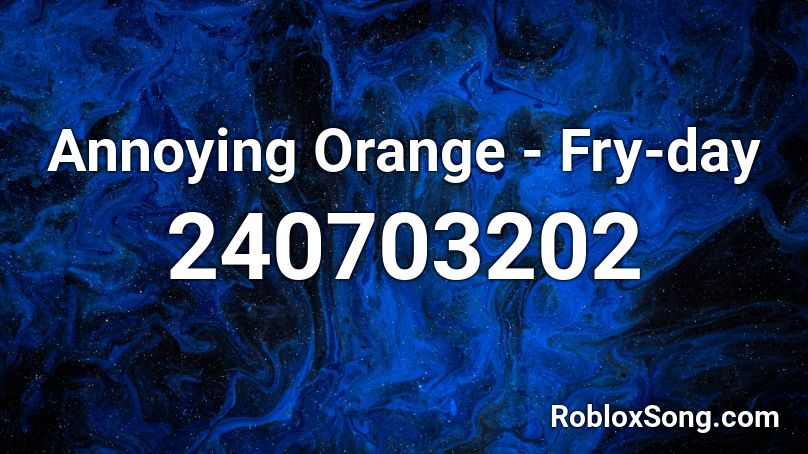 Annoying Orange Fry Day Roblox Id Roblox Music Codes - roblox id annoying