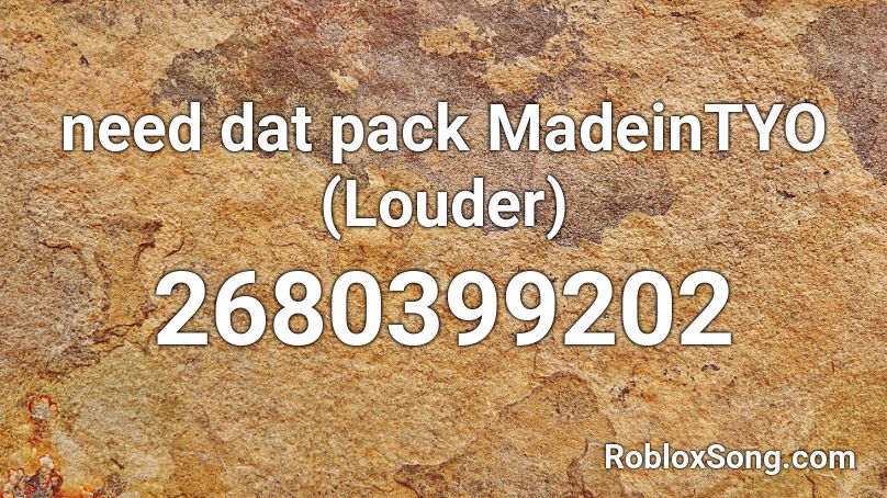 need dat pack MadeinTYO (Louder) Roblox ID