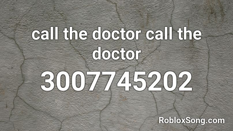 Call The Doctor Call The Doctor Roblox Id Roblox Music Codes - el doctor id roblox