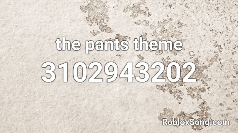 The Pants Theme Roblox Id Roblox Music Codes - roblox giorno pants