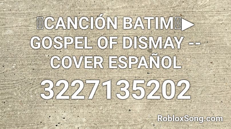 【CANCIÓN BATIM】▶ GOSPEL OF DISMAY -- COVER ESPAÑOL Roblox ID