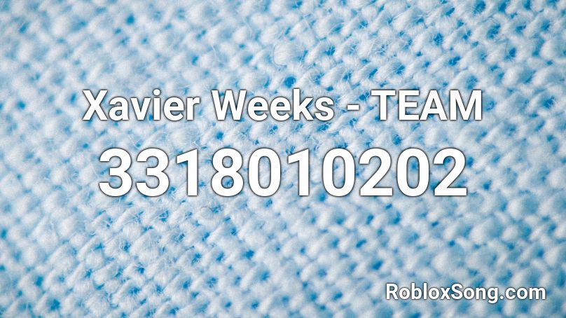 Xavier Weeks Team Roblox Id Roblox Music Codes - xavier weeks team roblox id