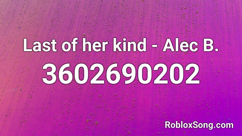 Last of her kind - Alec B. Roblox ID