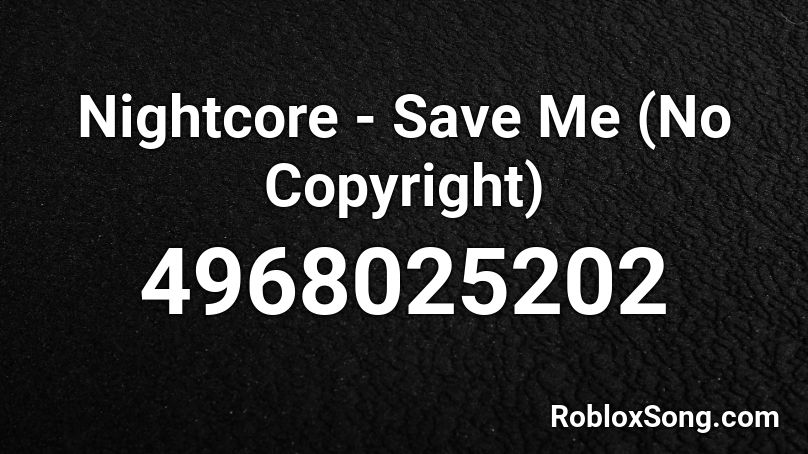 Nightcore - Save Me (No Copyright) Roblox ID