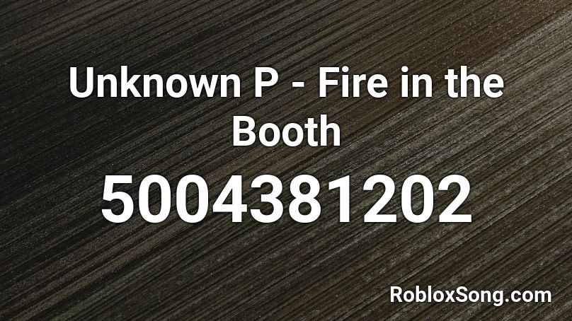 Unknown P Fire In The Booth Roblox Id Roblox Music Codes - roblox what is the p