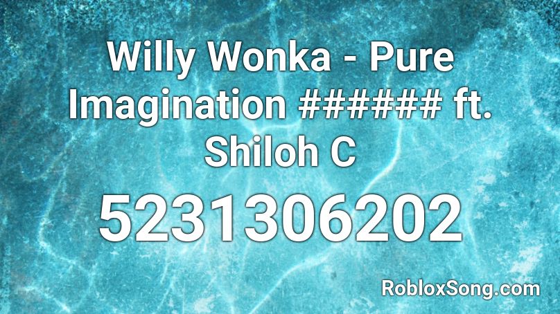 Willy Wonka - Pure Imagination ###### ft. Shiloh C Roblox ID