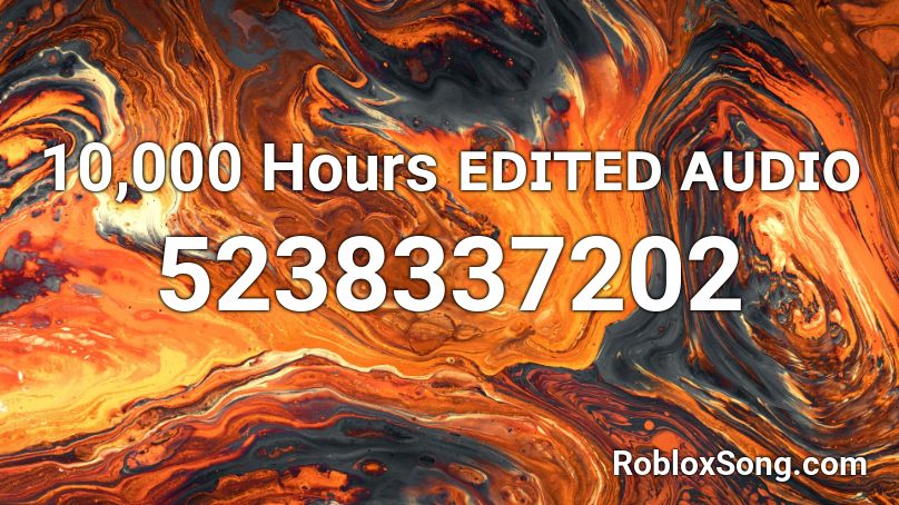 10,000 Hours ᴇᴅɪᴛᴇᴅ ᴀᴜᴅɪᴏ Roblox ID