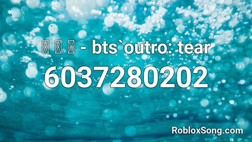 ꒰ ༉ ꒱ - bts`outro: tear Roblox ID