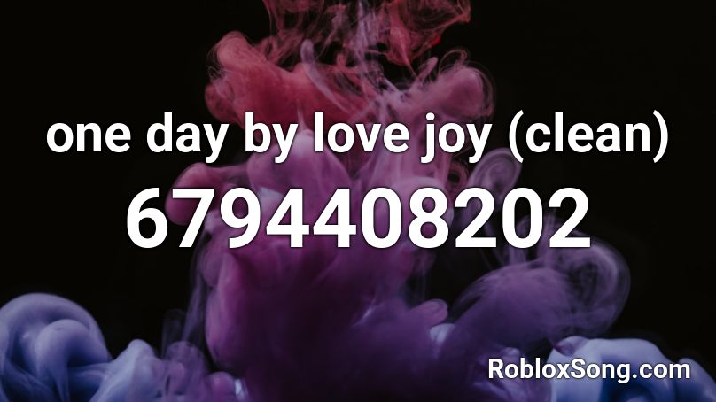 One Day By Love Joy Clean Roblox Id Roblox Music Codes - top 10 roblox songs