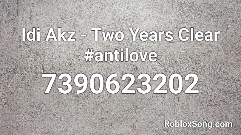 Idi Akz - Two Years Clear #antilove (dweestyy) Roblox ID