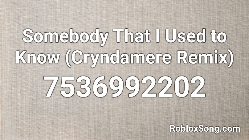 Somebody That I Used to Know (Cryndamere Remix) Roblox ID