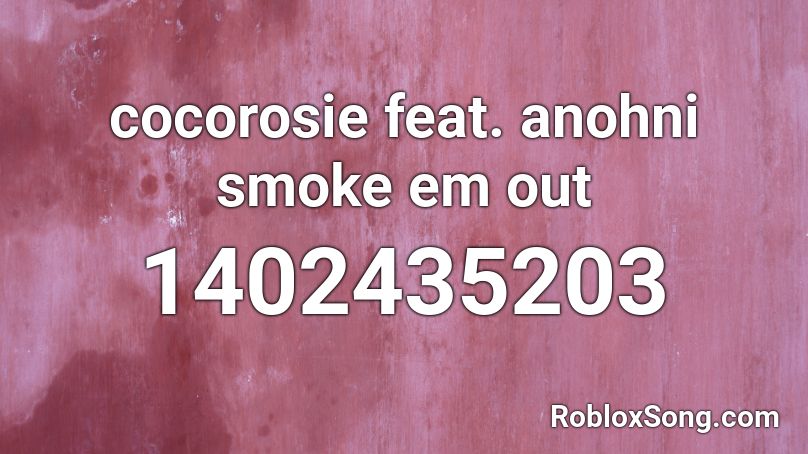 cocorosie feat. anohni smoke em out Roblox ID