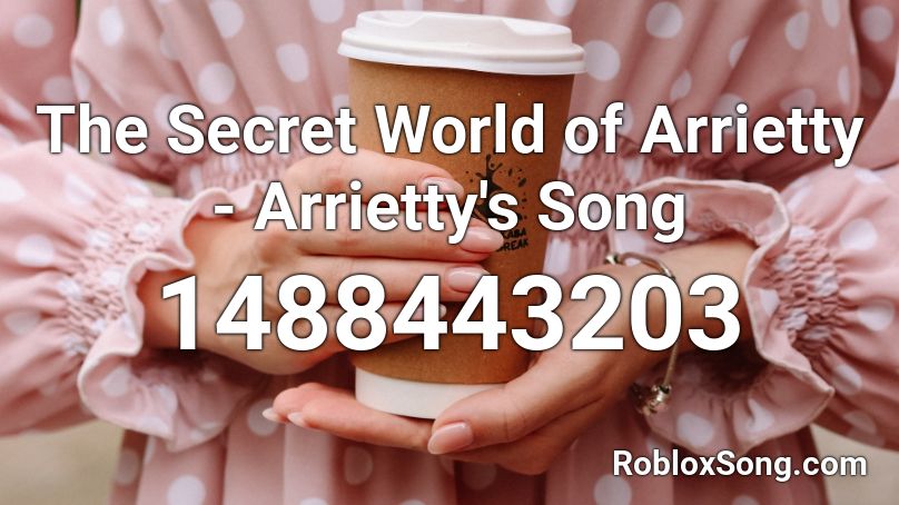 The Secret World of Arrietty - Arrietty's Song Roblox ID