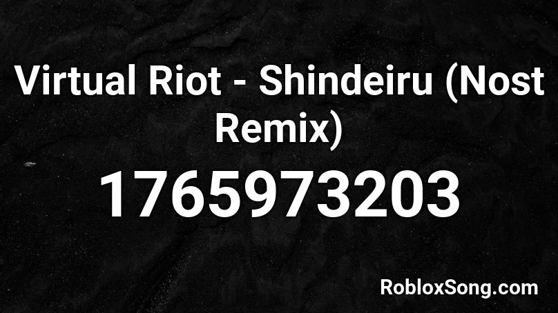 Virtual Riot - Shindeiru (Nost Remix) Roblox ID