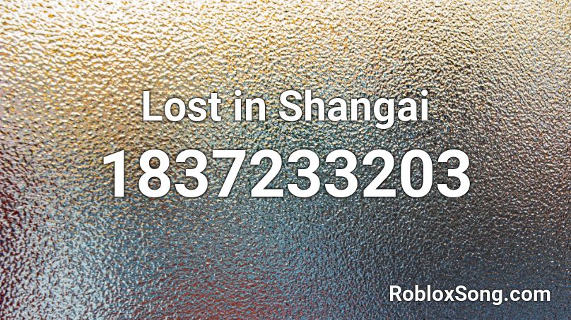 Lost in Shangai Roblox ID