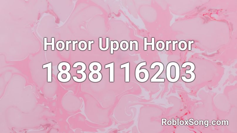 Horror Upon Horror Roblox ID