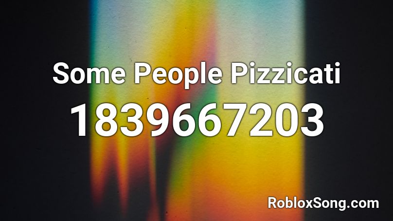 Some People Pizzicati Roblox ID