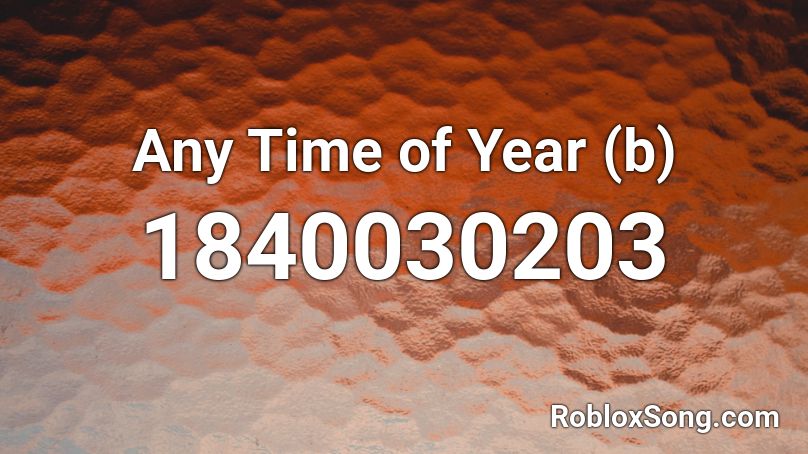 Any Time of Year (b) Roblox ID