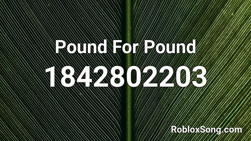 Pound For Pound Roblox ID
