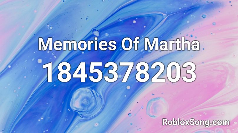 Memories Of Martha Roblox ID