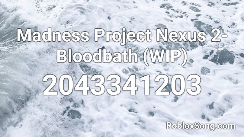 Madness Project Nexus 2 Bloodbath WIP Roblox ID Roblox Music Codes 2043341203 