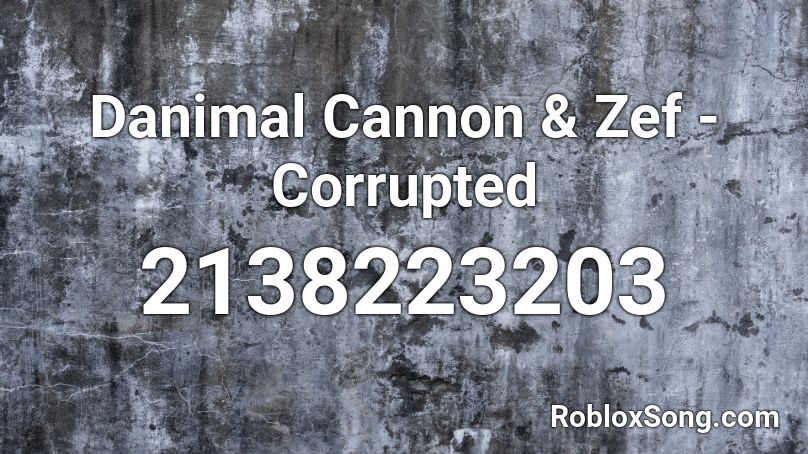 Danimal Cannon & Zef - Corrupted Roblox ID