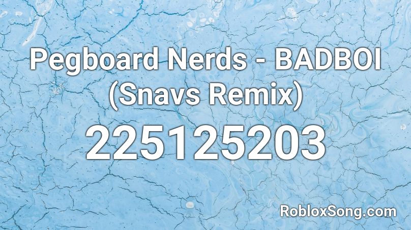 Pegboard Nerds - BADBOI (Snavs Remix) Roblox ID