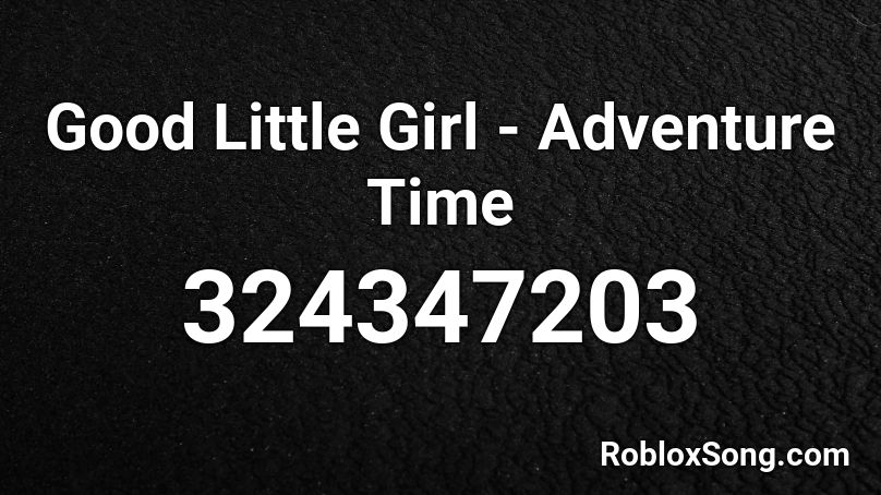 Good Little Girl - Adventure Time Roblox ID
