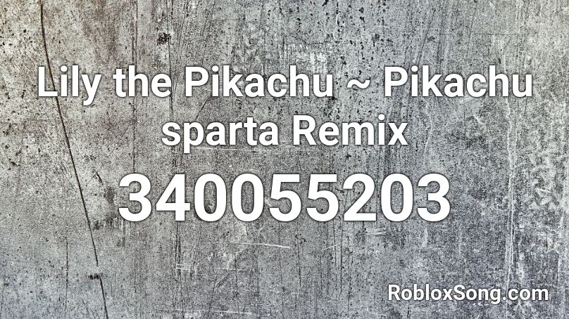 Lily the Pikachu ~ Pikachu sparta Remix Roblox ID