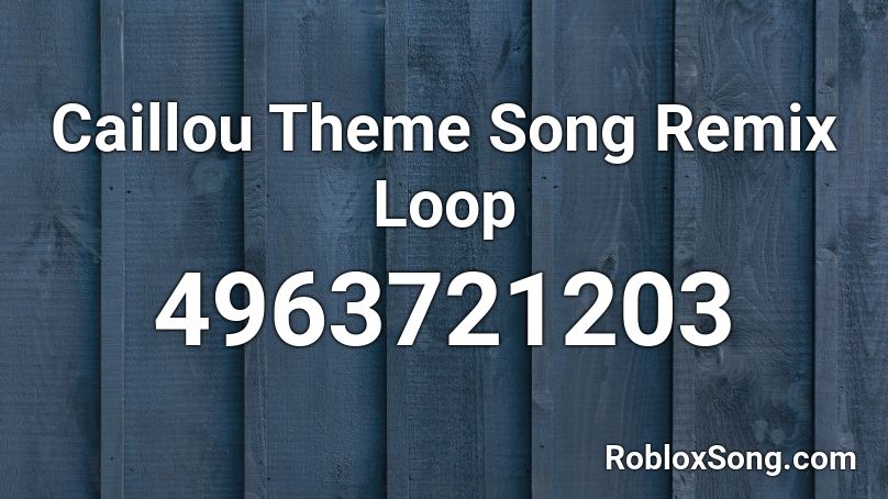 Caillou Theme Song Remix Loop Roblox Id Roblox Music Codes - caillou music code for roblox