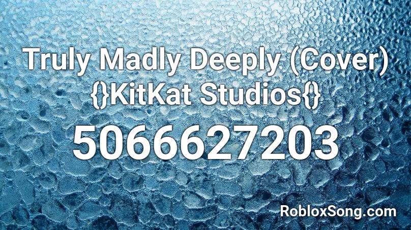 Truly Madly Deeply (Cover) {}KitKat Studios{} Roblox ID