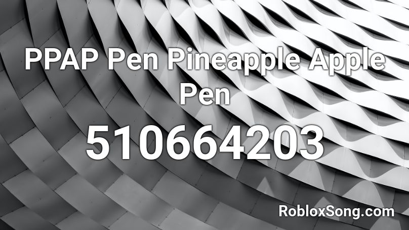 PPAP Pen Pineapple Apple Pen Roblox ID