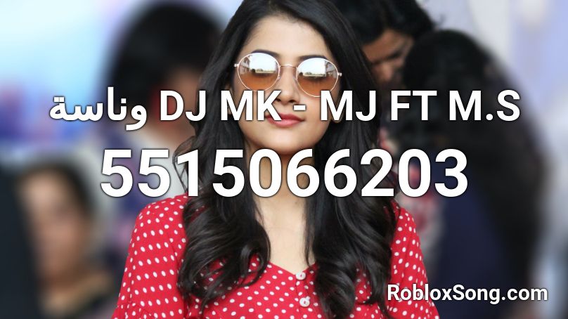 وناسة DJ MK - MJ FT M.S Roblox ID