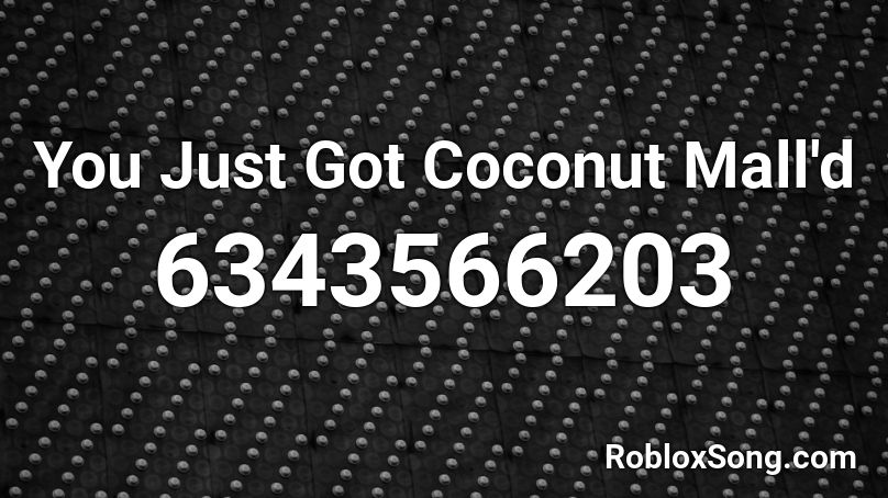 You Just Got Coconut Mall'd [100 SALES!] Roblox ID