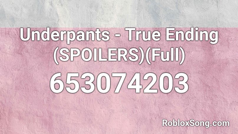Underpants - True Ending (SPOILERS)(Full) Roblox ID