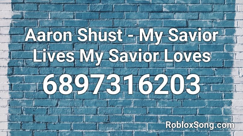 Aaron Shust - My Savior Lives My Savior Loves Roblox ID