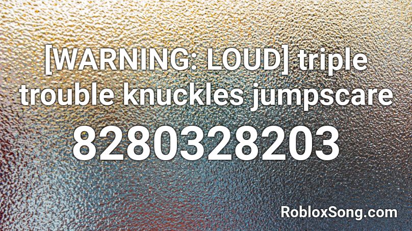 [WARNING: LOUD] triple trouble knuckles jumpscare Roblox ID