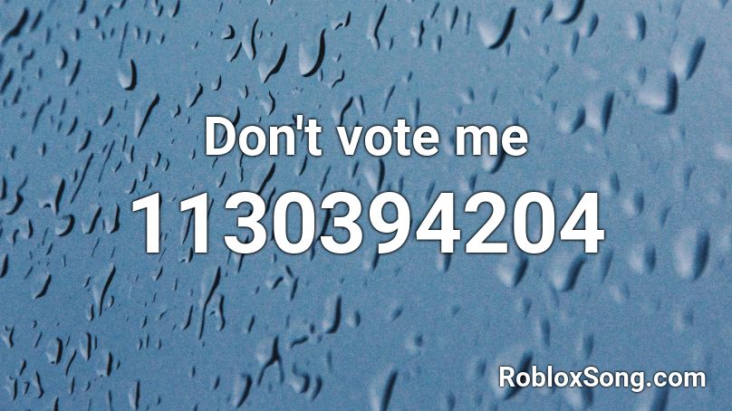 Don't vote me Roblox ID