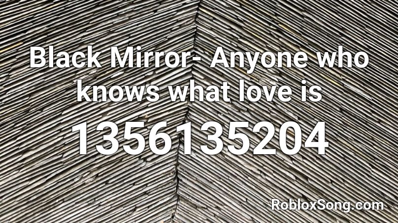 Black Mirror- Anyone who knows what love is Roblox ID