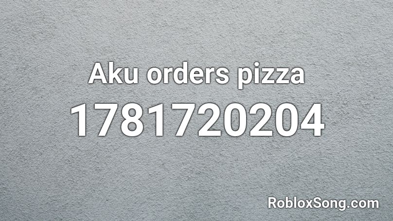 Aku orders pizza Roblox ID