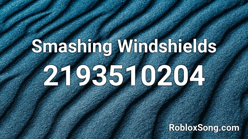 Smashing Windshields Roblox ID