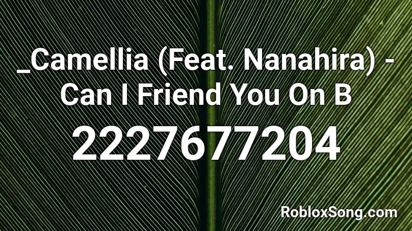 _Camellia (Feat. Nanahira) - Can I Friend You On B Roblox ID